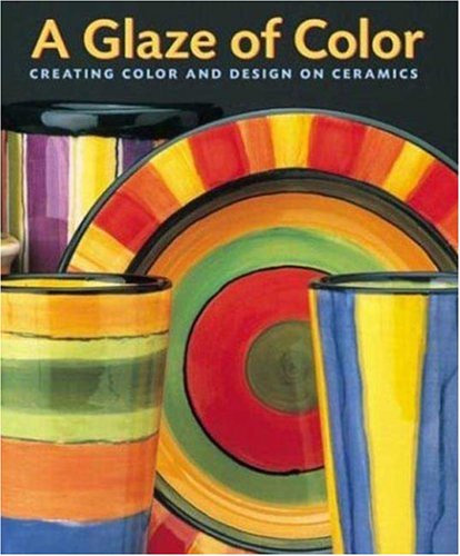 A Glaze of Color: Creating Color and Design On Ceramics - Click to Buy