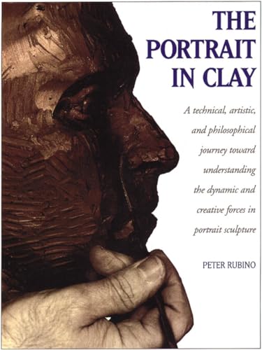 The Portrait in Clay: Technical, Artistic and Philosophical Journey Toward Understanding the Dynamic and Creative Forces in Portrait Sculpture: A ... and Creative Forces in Portrait Sculpture - Click to Buy