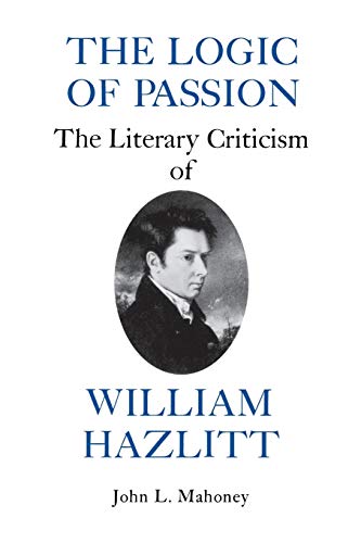 The Logic of Passion: The Literary Criticism of William Hazlitt - Click to Buy