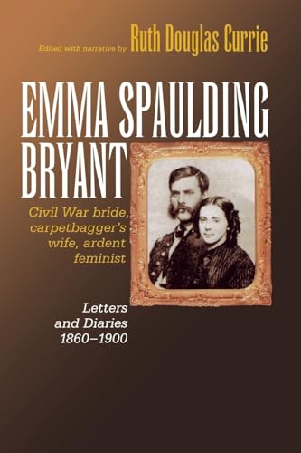 Emma Spaulding Bryant: Civil War Bride, Carpetbagger's Wife, Ardent Feminist: Letters 1860–1900 (Reconstructing America) - Click to Buy