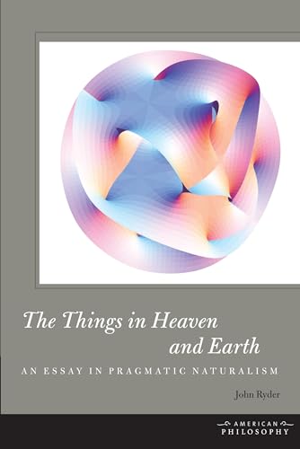 The Things in Heaven and Earth: An Essay in Pragmatic Naturalism (American Philosophy) - Click to Buy