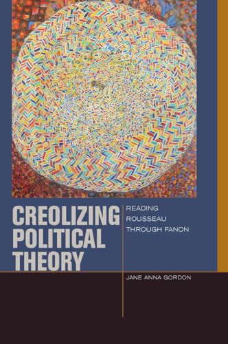 Creolizing Political Theory: Reading Rousseau Through Fanon - Click to Buy