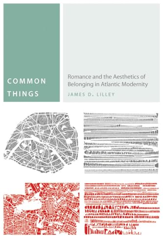 Common Things: Romance and the Aesthetics of Belonging in Atlantic Modernity (Commonalities)