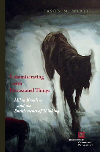 Commiserating with Devastated Things: Milan Kundera and the Entitlements of Thinking - Click to Buy