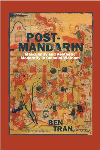 Post-Mandarin: Masculinity and Aesthetic Modernity in Colonial Vietnam - Click to Buy