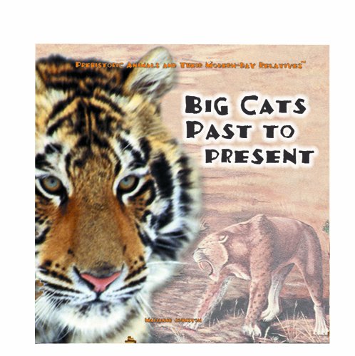 Big Cats Past and Present (Prehistoric Animals and Their Modern-day Relatives) - Click to Buy
