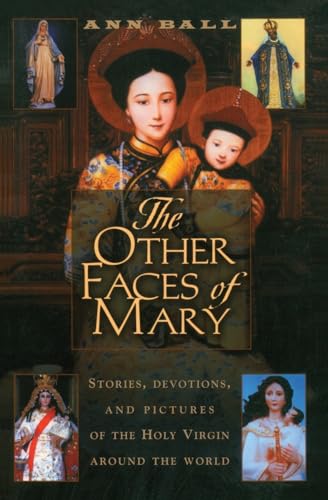 The Other Faces of Mary: Stories, Devotions, and Pictures of the Holy Virgin from Around the World