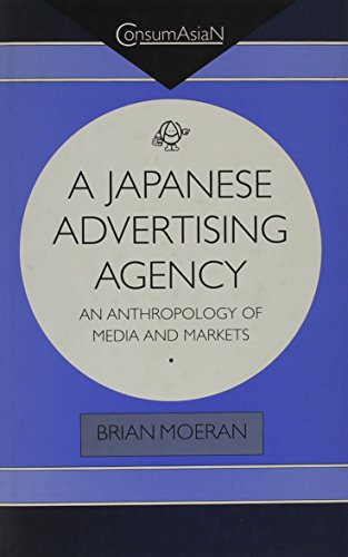 A Japanese Advertising Agency: An Anthropology of Media and Markets (Consumasian Book Series) - Click to Buy