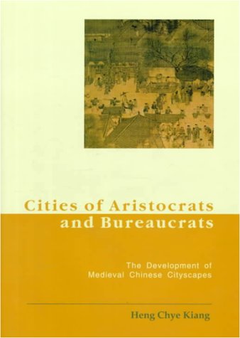 Cities of Aristocrats and Bureaucrats: The Development of Medieval Chinese Citiescapes - Click to Buy