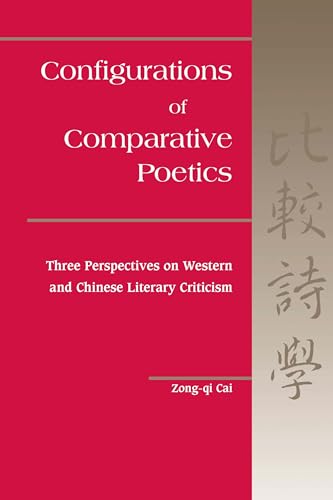 Configurations of Comparative Poetics: Three Perspectives on Western and Chinese Literary Criticism - Click to Buy