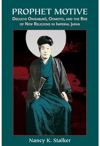 Prophet Motive: Deguchi Onisaburo, Oomoto, and the Rise of New Religions in Imperial Japan - Click to Buy