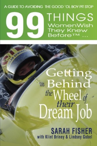 99 Things Women Wish They Knew Before Getting Behind the Wheel of Their Dream Job: A Guide to Avoiding the Good 'ol Boy Pit Stop - Click to Buy