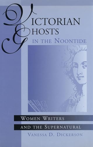 Victorian Ghosts in the Noontide: Women Writers and the Supernatural (Volume 1) - Click to Buy