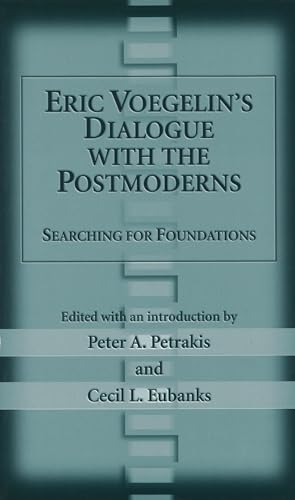 Eric Voegelin's Dialogue with the Postmoderns: Searching for Foundations - Click to Buy