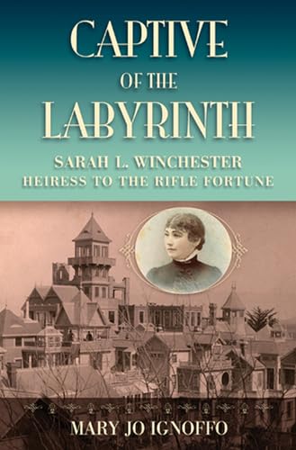 Captive of the Labyrinth: Sarah L. Winchester Heiress to the Rifle Fortune - Click to Buy