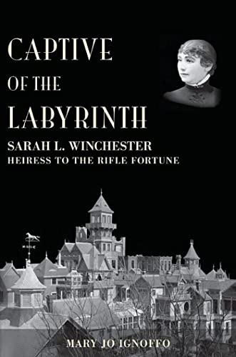 Captive of the Labyrinth: Sarah L. Winchester, Heiress to the Rifle Fortune - Click to Buy
