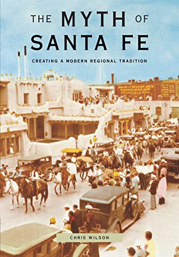 The Myth of Santa Fe: Creating a Modern Regional Tradition - Click to Buy
