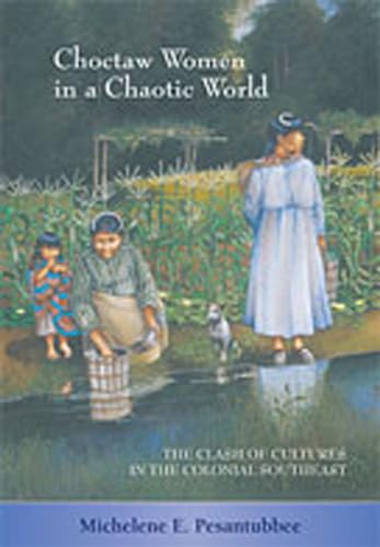 Choctaw Women in a Chaotic World: The Clash of Cultures in the Colonial Southeast - Click to Buy