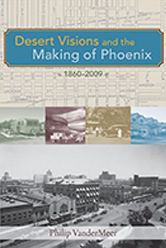 Desert Visions and the Making of Phoenix, 1860-2008