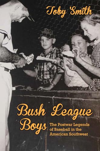 Bush League Boys: The Postwar Legends of Baseball in the American Southwest - Click to Buy