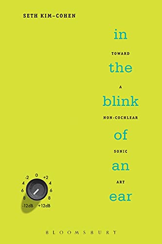 In the Blink of an Ear: Toward a Non-Cochlear Sonic Art - Click to Buy