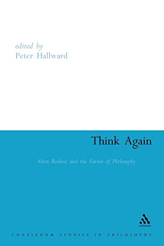 Think Again: Alain Badiou and the Future of Philosophy (Athlone Contemporary European Thinkers Series)