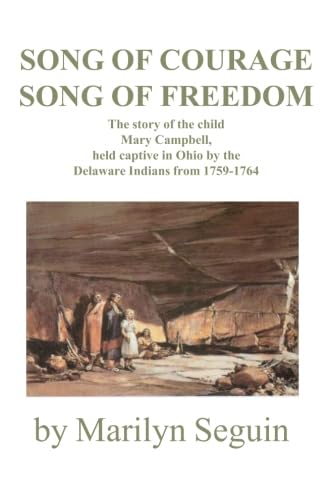 Song of Courage, Song of Freedom: The Story of the Child, Mary Campbell, Held Captive in Ohio by the Delaware Indians from 1759-1764 - Click to Buy