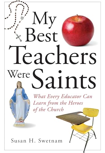 My Best Teachers Were Saints: What Every Educator Can Learn from the Saints