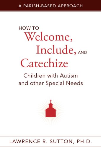 How to Welcome, Include, and Catechize Children with Autism and Other Special Needs: A Parish-Based Approach - Click to Buy