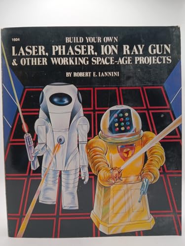 Build Your Own Laser, Phaser, Ion Ray Gun and Other Working Space Age Projects - Click to Buy