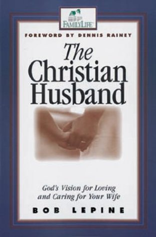 The Christian Husband: God's Vision for Loving and Caring for Your Wife - Click to Buy