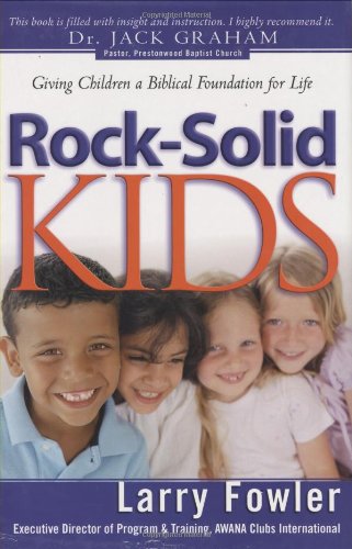 Rock Solid Kids: Giving Children A Biblical Foundation for Life - Click to Buy