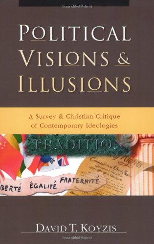 Political Visions & Illusions: A Survey & Christian Critique Of Contemporary Ideologies - Click to Buy