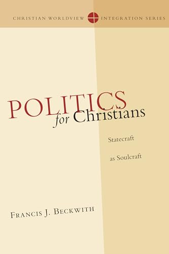 Politics for Christians: Statecraft as Soulcraft (Christian Worldview Integration) - Click to Buy