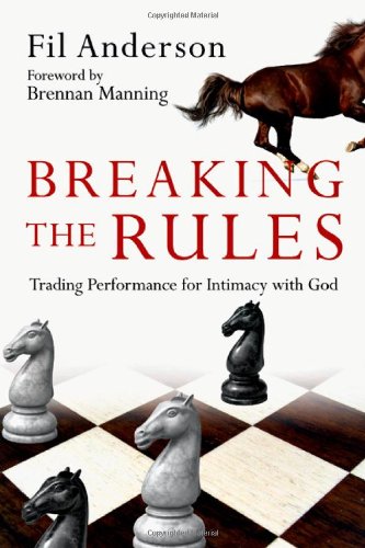 Breaking the Rules: Trading Performance for Intimacy with God - Click to Buy