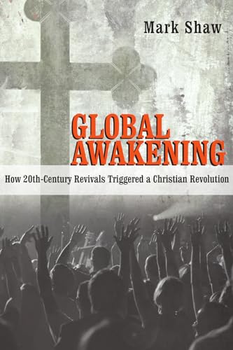 Global Awakening: How 20th-Century Revivals Triggered a Christian Revolution