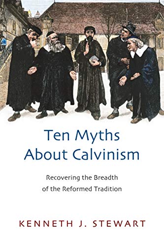Ten Myths About Calvinism: Recovering the Breadth of the Reformed Tradition - Click to Buy