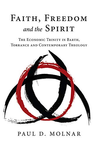 Faith, Freedom and the Spirit: The Economic Trinity in Barth, Torrance and Contemporary Theology - Click to Buy