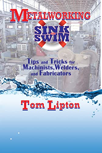 Metalworking Sink or Swim: Tips and Tricks for Machinists, Welders, and Fabricators - Click to Buy