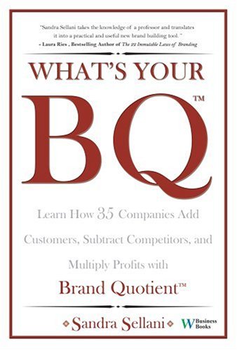 What's Your BQ?: Learn How 35 Companies Add Customers, Subtract Competitors, and Multiply Profits with Brand Quotient - Click to Buy