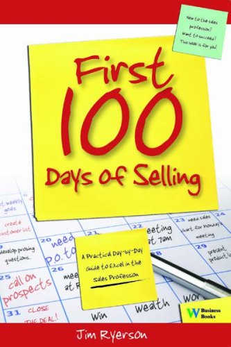First 100 Days of Selling: A Practical Day-By-Day Guide to Excel in the Sales Profession - Click to Buy