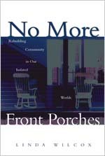 No More Front Porches: Rebuilding Community in Our Isolated Worlds - Click to Buy