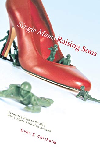 Single Moms Raising Sons: Preparing Boys to Be Men When There's No Man Around - Click to Buy