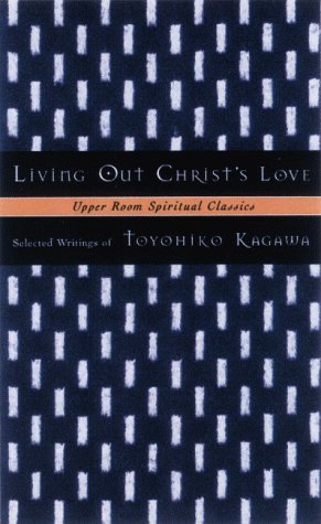 Living Out Christ's Love: Selected Writings of Toyohiko Kagawa (Upper Room Spiritual Classics. Series 2) - Click to Buy