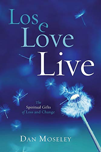 Lose, Love, Live: The Spiritual Gifts of Loss and Change - Click to Buy