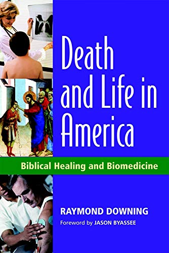 Death and Life in America: Biblical Healing and Biomedicine - Click to Buy