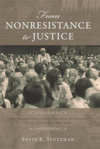 From Nonresistance to Justice: The Transformation of Mennonite Church Peace Rhetoric, 1908-2008 - Click to Buy