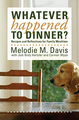 Whatever Happened to Dinner?: Recipes and Reflections for Family Mealtime - Click to Buy