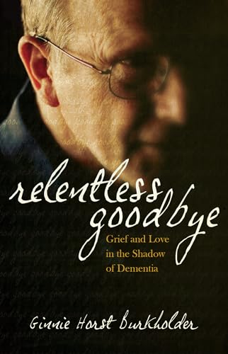 Relentless Goodbye: Grief and Love in the Shadow of Dementia - Click to Buy