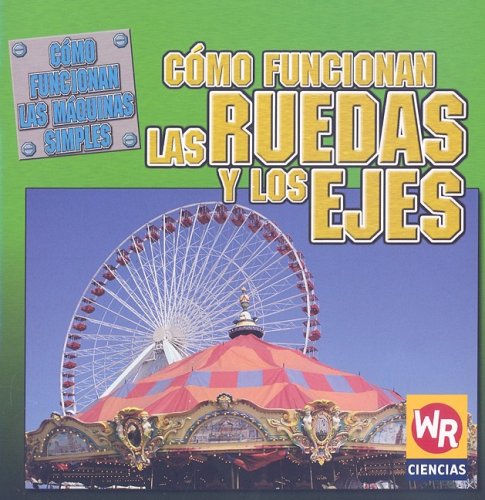 Como Funcionan Las Ruedas Y Los Ejes/ How Wheels and Axles Work (Como Funcionan Las Maquinas Simples (How Simple Machines Work)) (Spanish Edition) - Click to Buy